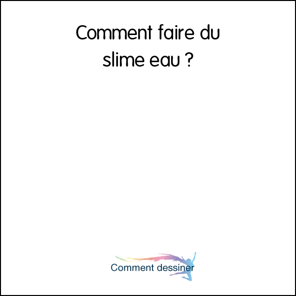 Comment faire du slime eau